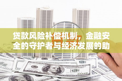 勐海贷款风险补偿机制,金融安全的守护者与经济发展的助推器 勐海贷款风险补偿机制,金融安全的守护者与经济发展的助推器