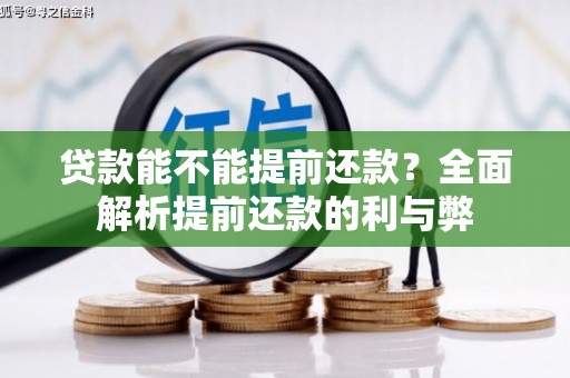 勐海贷款能不能提前还款？全面解析提前还款的利与弊