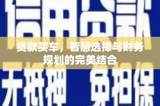 勐海贷款买车，智慧选择与财务规划的完美结合