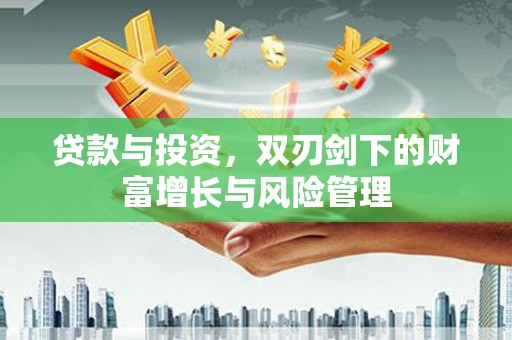勐海贷款与投资，双刃剑下的财富增长与风险管理