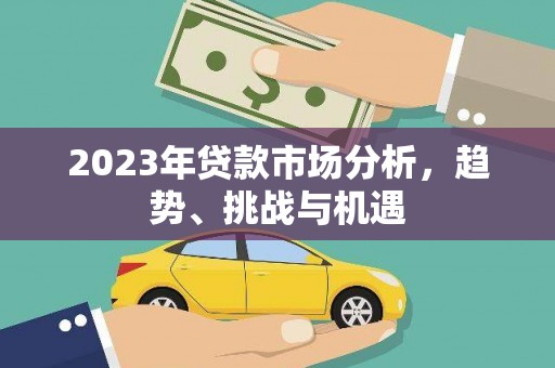 勐海2023年贷款市场分析，趋势、挑战与机遇