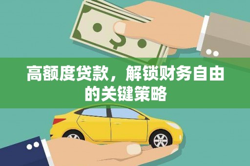 勐海高额度贷款，解锁财务自由的关键策略