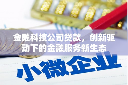 勐海金融科技公司贷款，创新驱动下的金融服务新生态