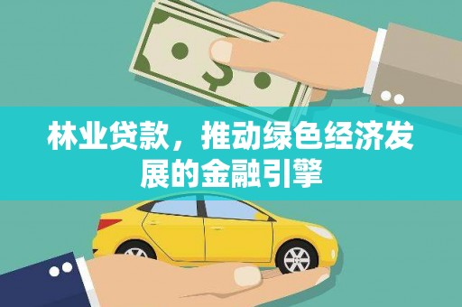 勐海林业贷款，推动绿色经济发展的金融引擎