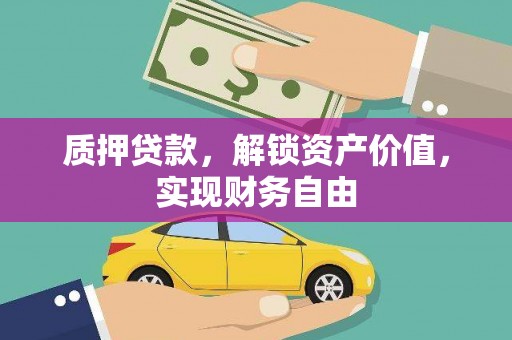 勐海质押贷款，解锁资产价值，实现财务自由