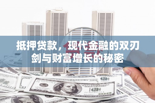 勐海抵押贷款，现代金融的双刃剑与财富增长的秘密