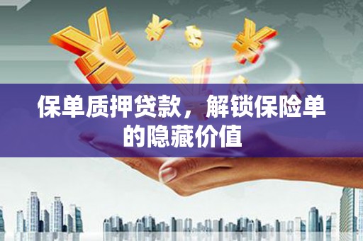 勐海保单质押贷款，解锁保险单的隐藏价值