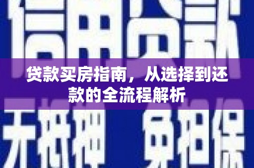 勐海贷款买房指南，从选择到还款的全流程解析