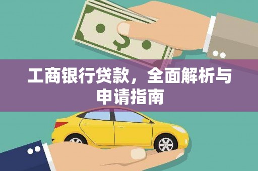 勐海工商银行贷款，全面解析与申请指南