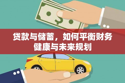 勐海贷款与储蓄，如何平衡财务健康与未来规划