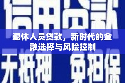 勐海退休人员贷款，新时代的金融选择与风险控制