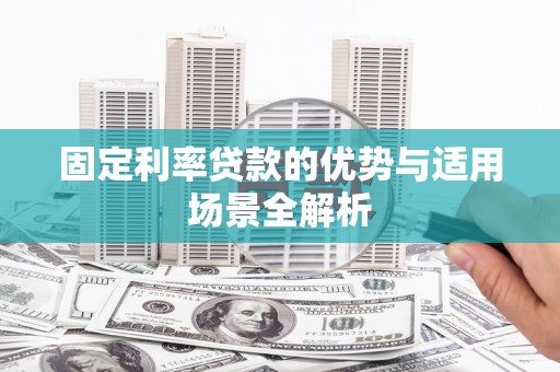 勐海固定利率贷款的优势与适用场景全解析