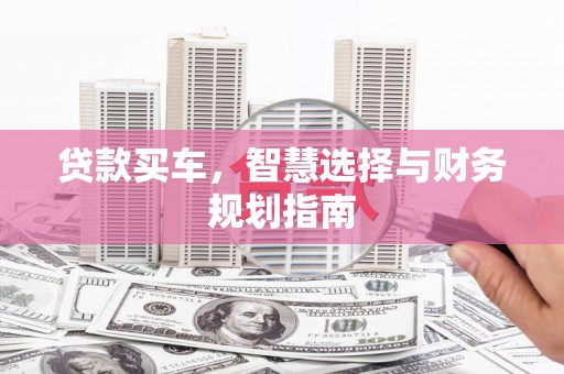 勐海贷款买车，智慧选择与财务规划指南