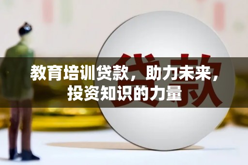 勐海教育培训贷款，助力未来，投资知识的力量
