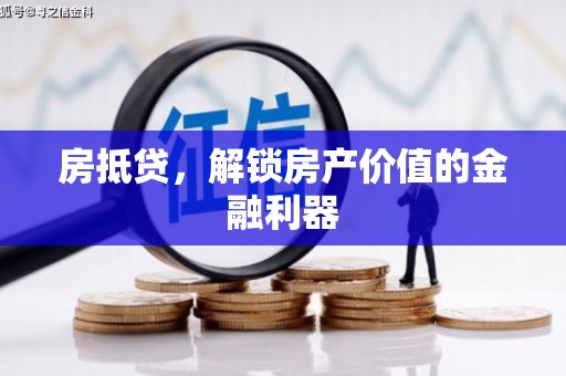 勐海房抵贷，解锁房产价值的金融利器