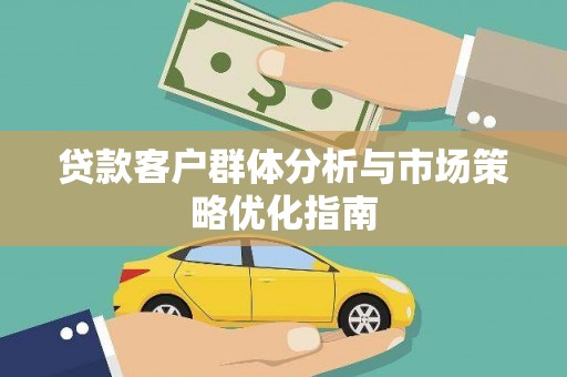 勐海贷款客户群体分析与市场策略优化指南