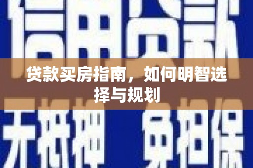 勐海贷款买房指南，如何明智选择与规划