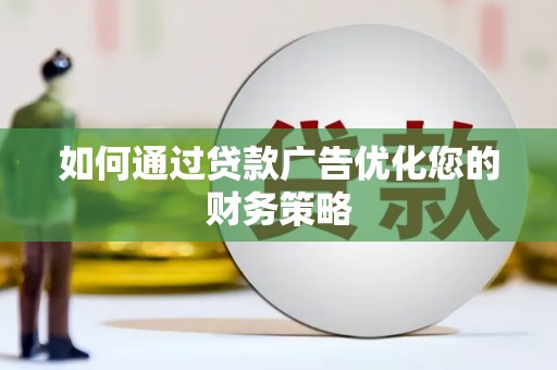 勐海如何通过贷款广告优化您的财务策略