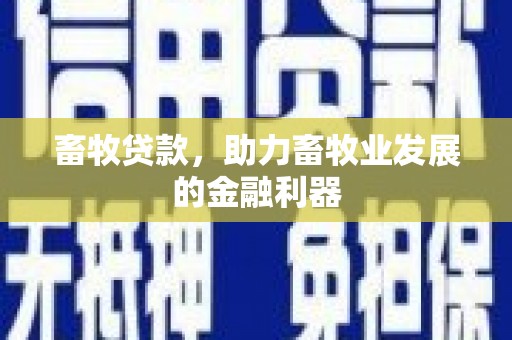 勐海畜牧贷款，助力畜牧业发展的金融利器
