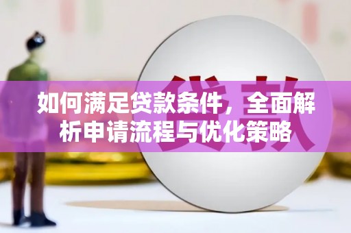 勐海如何满足贷款条件，全面解析申请流程与优化策略