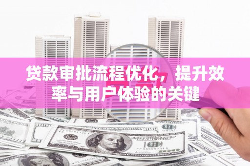 勐海贷款审批流程优化，提升效率与用户体验的关键