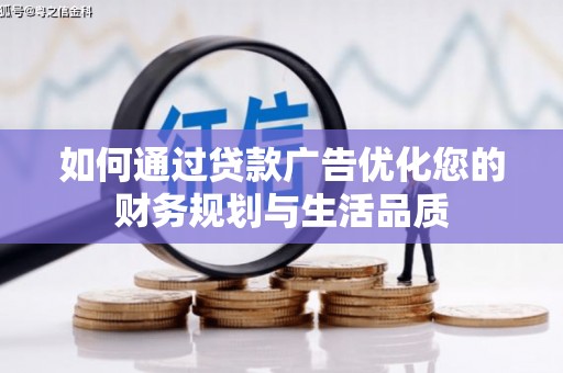 勐海如何通过贷款广告优化您的财务规划与生活品质