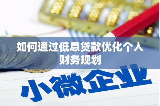 勐海如何通过低息贷款优化个人财务规划