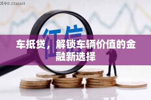 勐海车抵贷，解锁车辆价值的金融新选择