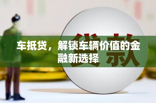 勐海车抵贷，解锁车辆价值的金融新选择