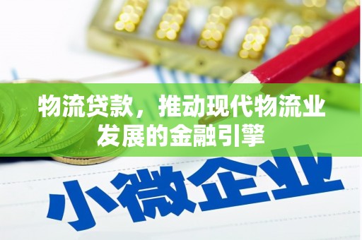 勐海物流贷款，推动现代物流业发展的金融引擎