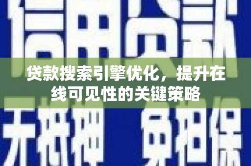 勐海贷款搜索引擎优化，提升在线可见性的关键策略