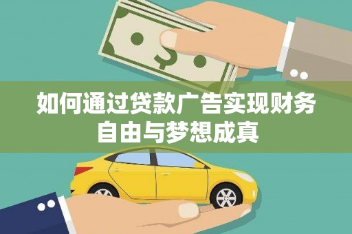 勐海如何通过贷款广告实现财务自由与梦想成真