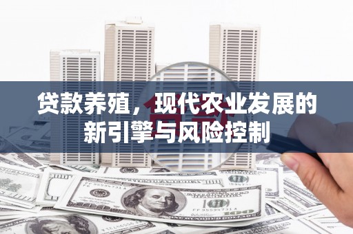 勐海贷款养殖，现代农业发展的新引擎与风险控制