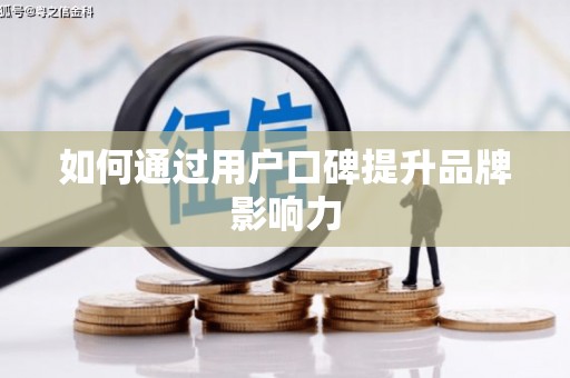 勐海如何通过用户口碑提升品牌影响力
