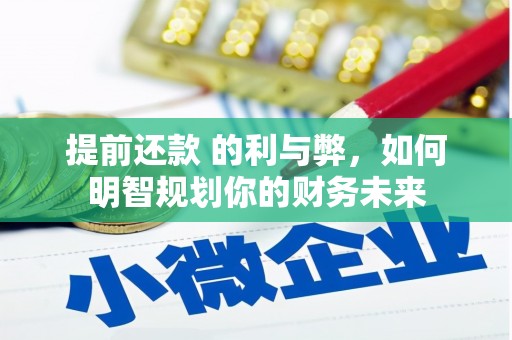 勐海提前还款 的利与弊，如何明智规划你的财务未来