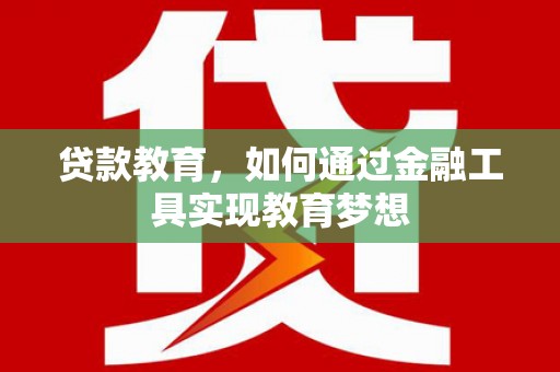 勐海贷款教育，如何通过金融工具实现教育梦想