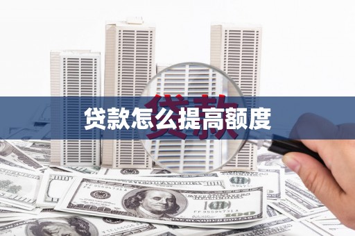 勐海贷款怎么提高额度