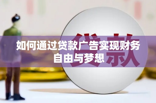 勐海如何通过贷款广告实现财务自由与梦想