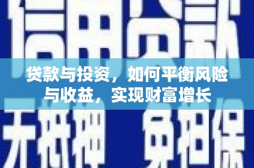 勐海贷款与投资，如何平衡风险与收益，实现财富增长