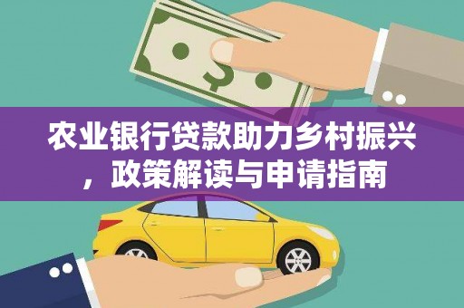 勐海农业银行贷款助力乡村振兴，政策解读与申请指南