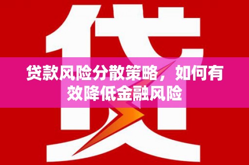 勐海贷款风险分散策略，如何有效降低金融风险