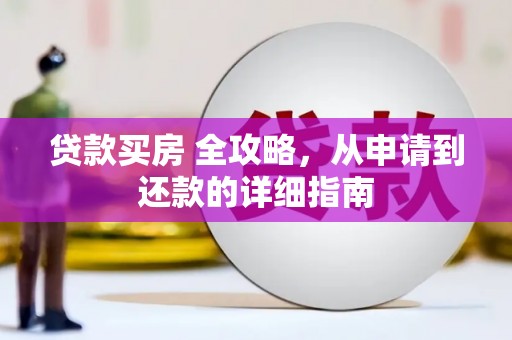 勐海贷款买房 全攻略，从申请到还款的详细指南