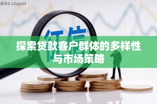 勐海探索贷款客户群体的多样性与市场策略