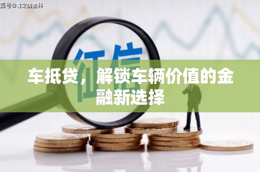 勐海车抵贷，解锁车辆价值的金融新选择