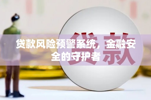 勐海贷款风险预警系统，金融安全的守护者