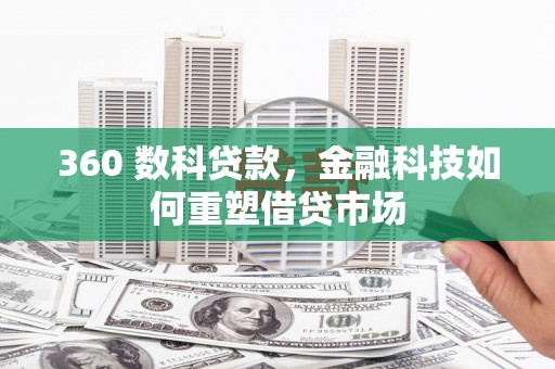 勐海360 数科贷款，金融科技如何重塑借贷市场