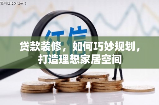 勐海贷款装修，如何巧妙规划，打造理想家居空间