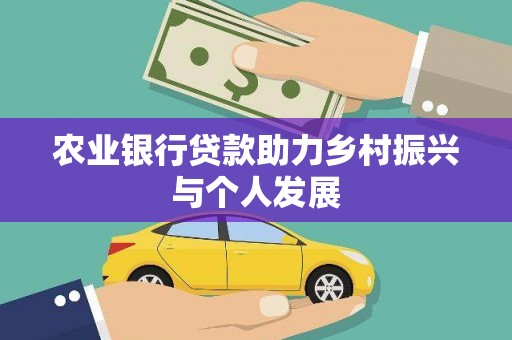 勐海农业银行贷款助力乡村振兴与个人发展
