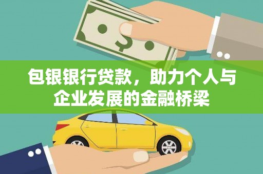 勐海包银银行贷款，助力个人与企业发展的金融桥梁