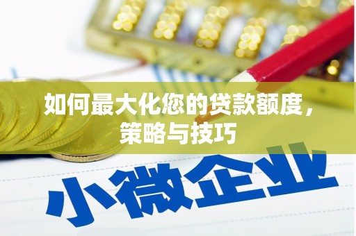 勐海如何最大化您的贷款额度，策略与技巧